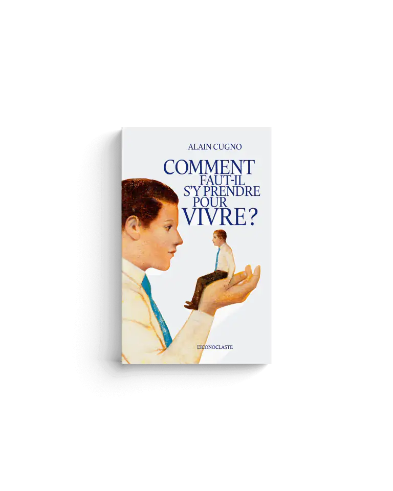 Comment faut-il s&rsquo;y prendre pour vivre ?